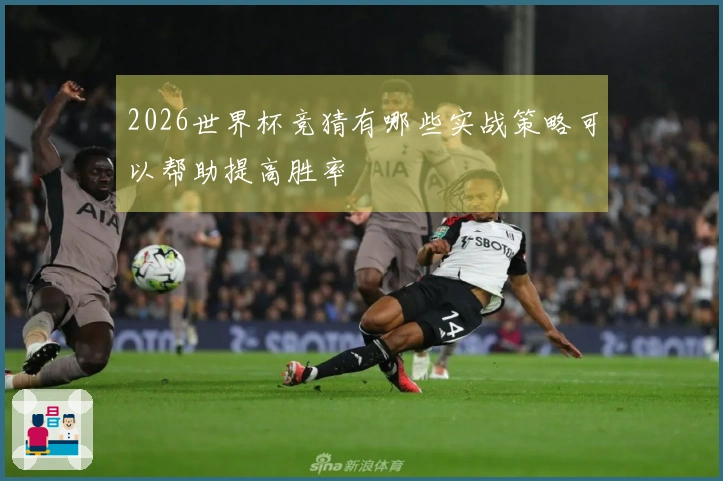 2026世界杯竞猜有哪些实战策略可以帮助提高胜率
