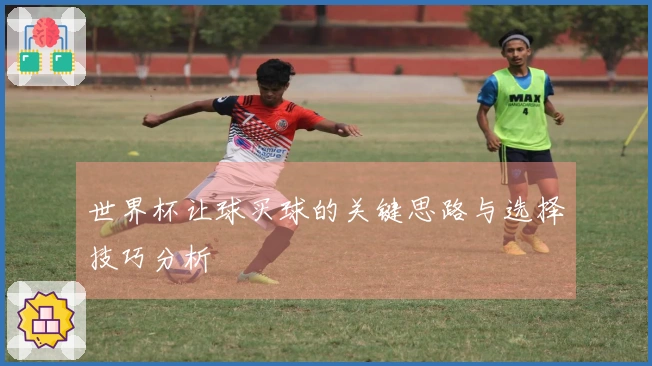 世界杯让球买球的关键思路与选择技巧分析