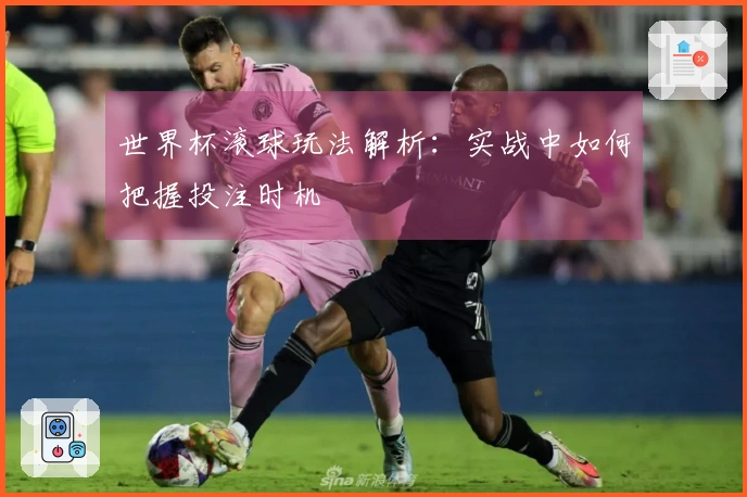 世界杯滚球玩法解析：实战中如何把握投注时机